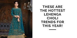 Hottest Lehenga Choli Trends for this Year