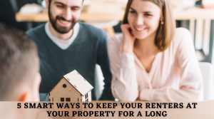 5 Smart Ways To Keep Your Renters At Your Property For A Long